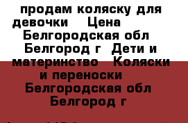 продам коляску для девочки. › Цена ­ 2 500 - Белгородская обл., Белгород г. Дети и материнство » Коляски и переноски   . Белгородская обл.,Белгород г.